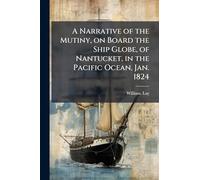 A Narrative of the Mutiny, on Board the Ship Globe, of Nantucket, in the Pacific Ocean, Jan. 1824