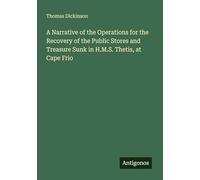 A Narrative of the Operations for the Recovery of the Public Stores and Treasure Sunk in H.M.S. Thetis, at Cape Frio