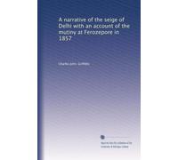 A narrative of the seige of Delhi with an account of the mutiny at Ferozepore in 1857