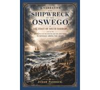 A Narrative of the Shipwreck of the Oswego on the Coast of South Barbary: and of the Sufferings of the Master and the Crew While in Bondage Among the Arabs