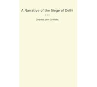 A Narrative of the Siege of Delhi (Classic Books)