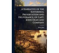 A Narrative of the Sufferings, Preservation and Deliverance, of Capt. John Dean and Company