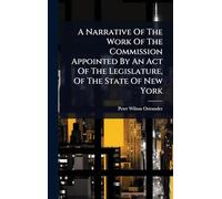 A Narrative Of The Work Of The Commission Appointed By An Act Of The Legislature, Of The State Of New York