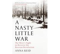 A Nasty Little War: The West's Fight to Reverse the Russian Revolution