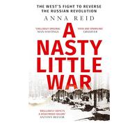 A Nasty Little War: The West's Fight to Reverse the Russian Revolution