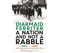 A Nation and not a Rabble: The Irish Revolution 1913-23 by Diarmaid Ferriter (2015-11-05)