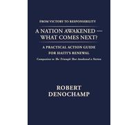 A Nation Awakened: What Comes Next ?: A Practical Action Guide for Haiti’s Renewal