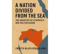 A NATION DIVIDED FROM THE SEA The Injustice of Ethiopia's Red Sea Exclusion: The Injustice of Ethiopia's Red Sea Exclusion