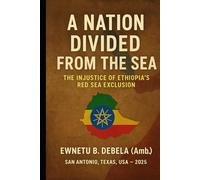 A NATION DIVIDED FROM THE SEA The Injustice of Ethiopia's Red Sea Exclusion: The Injustice of Ethiopia's Red Sea Exclusion