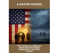 A Nation Divided: The Chase For Jefferson Davis And The Death Pageant For Lincoln'S Corpse