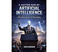 A NATION RUN BY ARTIFICIAL INTELLIGENCE: A Rise Of an AI President