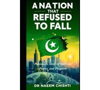 A Nation That Refused to Fall: Pakistan’s Story of Survival, Power, and Progress