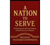 A Nation to Serve: Reclaiming the Spirit and System of Public Service in Malawi