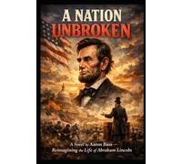A Nation Unbroken, Reimagining the Life of Abraham Lincoln: A Novel By Aaron Bass (Reimagining The Lives of Fallen Leaders)