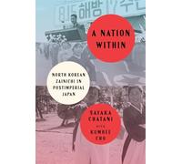 A Nation Within: North Korean Zainichi in Postimperial Japan (Studies of the Weatherhead East Asian Institute, Columbia University)