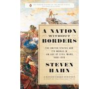 A Nation Without Borders: The United States and Its World in an Age of Civil Wars, 1830-1910: The United States and Its World, 1830-1910 (The Penguin History of the United States)