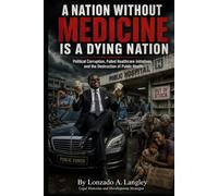 A Nation Without Medicine Is A Dying Nation: Political Corruption, Failed Healthcare Initiatives, and the Destruction of Public Health (The Africa Anti-Corruption and Bribery Series)