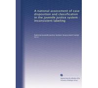 A national assessment of case disposition and classification in the juvenile justice system : inconsistent labeling: Volume 2