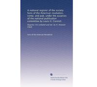A national register of the society Sons of the American revolution, comp. and pub. under the auspices of the national publication committee by Louis ... collated and ed. by A. Howard Clark: Volume 2