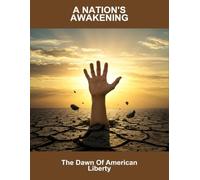 A Nation'S Awakening: The Dawn Of American Liberty