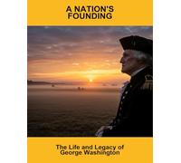 A Nation'S Founding: The Life And Legacy Of George Washington