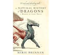 A Natural History of Dragons: A Memoir by Lady Trent: 1