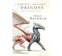 A Natural History of Dragons: A Memoir by Lady Trent: 1 (Lady Trent Memoirs)