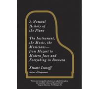 A Natural History of the Piano: The Instrument, the Music, the Musicians--from Mozart to Modern Jazz and Everything in Between