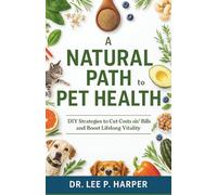 A Natural Path to Pet Health: DIY Strategies to Cut Costs on Vet Bills and Boost Lifelong Vitality