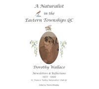 A Naturalist in the Eastern Townships: Newsletters and Reflections of Dorothy Wallace, 1972-1999