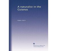 A naturalist in the Guianas