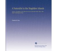 A Naturalist in the Magdalen Islands: Giving a Description of the Islands and List of the Birds Taken There, With Other Ornithological Notes