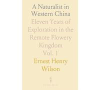 A Naturalist in Western China: Eleven Years of Exploration in the Remote Flowery Kingdom