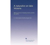 A naturalist on lake Victoria: With an account of sleeping sickness and the tse-tse fly