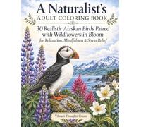 A Naturalist's Adult Coloring Book - 30 Realistic Alaskan Birds Paired with Wildflowers in Bloom for Relaxation, Mindfulness & Stress Relief