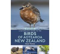 A Naturalist's Guide To The Birds Of Aotearoa New Zealand