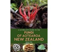 A Naturalist's Guide to the Fungi of Aotearoa New Zealand (Naturalists' Guides)