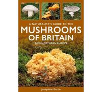 A Naturalist's Guide to the Mushrooms of Britain and Northern Europe (Naturalists' Guides)