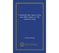A nautical comic opera, in two acts, Billee Taylor, or, The reward of virtue