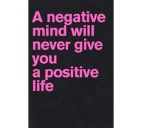 A negative mind will never give you a positive life: Notebook to Write In for Men - Women, Positive Affirmation, Motivation And Inspiration Journal