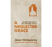 A Neglected Grace: Family Worship in the Christian Home