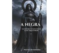 A Negra: Um Grimório de Santa Muerte em Seu Aspecto Negro: Petições, ritos e operações de Ligação, Inversão, Maldição e Destruição