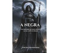 A Negra: Um Grimório de Santa Muerte em Seu Aspecto Negro: Petições, ritos e operações de Ligação, Inversão, Maldição e Destruição