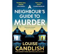A Neighbour’s Guide to Murder: The brand-new, addictive psychological crime thriller about the secrets kept behind closed doors from the Sunday Times bestselling author of Our House