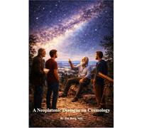 A Neoplatonic Dialogue on Cosmology (The writings of Jim Berg, MD)
