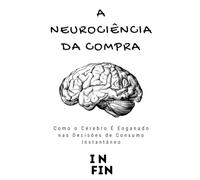 A Neurociência da Compra: Como o Cérebro É Enganado nas Decisões de Consumo Instantâneo