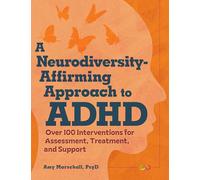 A Neurodiversity-Affirming Approach to ADHD: Over 100 Interventions for Assessment, Treatment, and Support