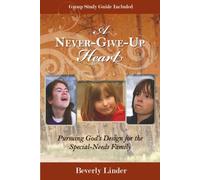 A Never-Give-Up Heart: Pursuing God's Design for the Special-Needs Family
