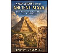 A New Account of the Ancient Maya: Kings, Rivalries, and the Cycles of Power Across Three Millennia