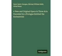 A New and Original Opera in Three Acts Preceded by a Prologue Entitled the Enchantress